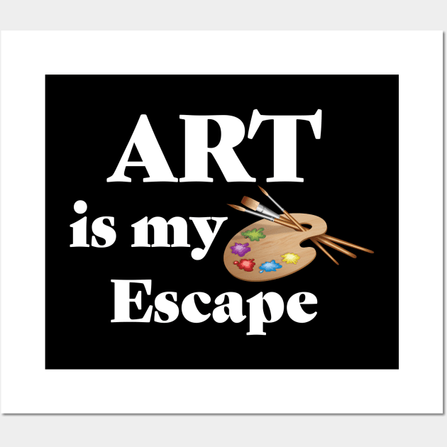 Artist - Art Is My Escape Wall Art by Kudostees